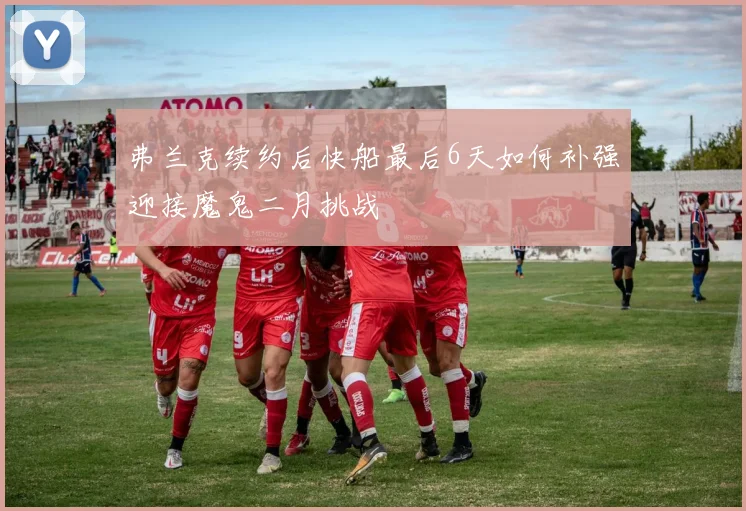 弗兰克续约后快船最后6天如何补强迎接魔鬼二月挑战