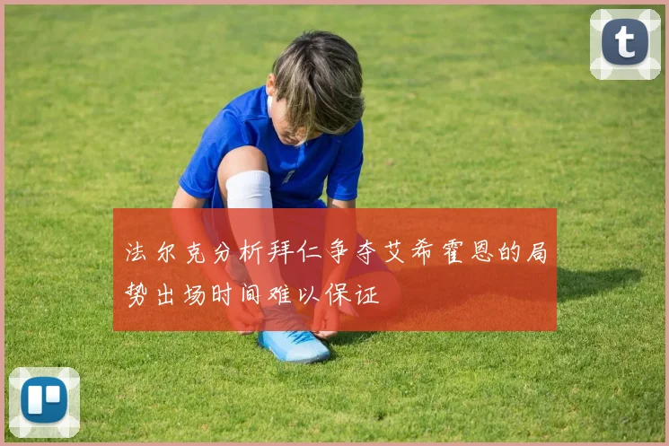 法尔克分析拜仁争夺艾希霍恩的局势出场时间难以保证